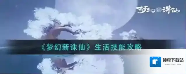 梦幻新诛仙生活技能怎么玩？梦幻新诛仙生活技能玩法介绍