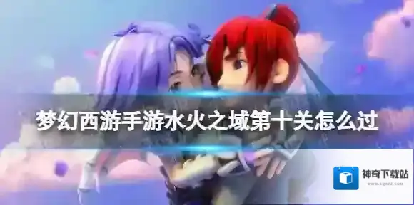 梦幻西游手游水火之域第十关怎么过 水火之域第十关过关打法