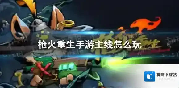 枪火重生手游主线关卡怎么玩 枪火重生手游主线关卡闯关流程介绍