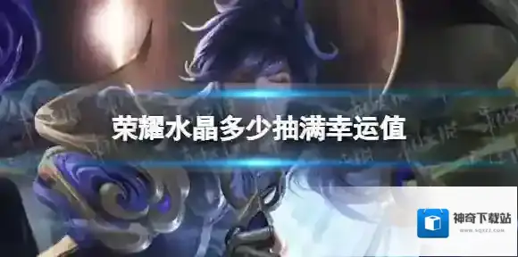 王者荣耀水晶多少抽满幸运值 满幸运值需要抽几次