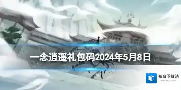 一念逍遥礼包码2024年5月8日 一念逍遥5月最新密令