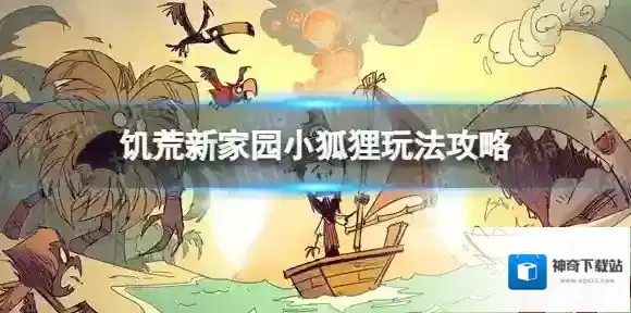 饥荒新家园小狐狸怎么玩-饥荒新家园小狐狸玩法攻略