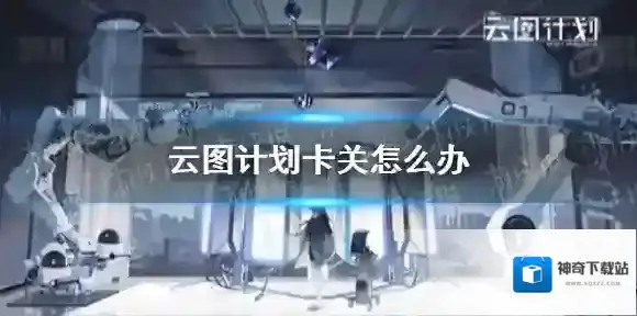 云图计划卡关怎么办 云图计划卡关解决方法介绍