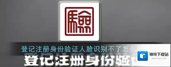 《登记注册身份验证》人脸识别失败解决办法