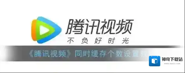 《腾讯视频》同时缓存个数设置教程