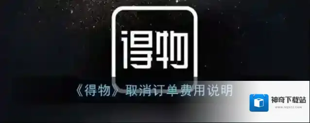 《得物》取消订单费用说明