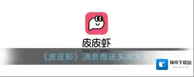 《皮皮虾》消息推送关闭方法