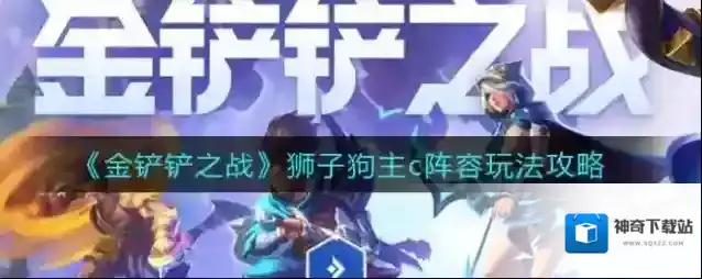 金铲铲之战狮子狗主c阵容怎么玩？金铲铲之战狮子狗主c阵容玩法攻略