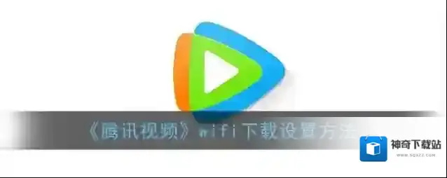 《腾讯视频》wifi下载设置方法