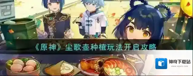 原神尘歌壶种植玩法怎么开启？原神尘歌壶种植玩法开启方法