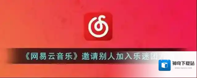 《网易云音乐》邀请别人加入乐迷团方法
