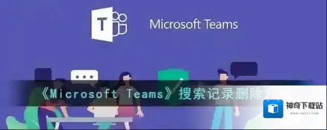 《Microsoft Teams》搜索记录删除方法