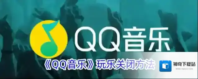《QQ音乐》玩乐关闭方法